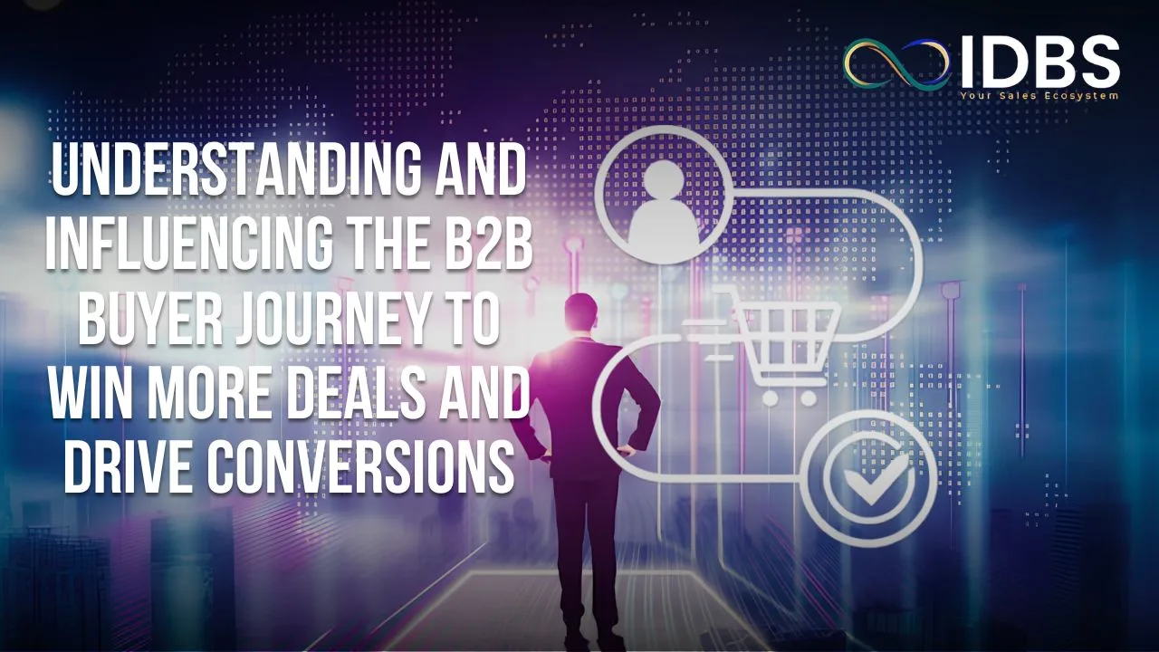 Understanding and Influencing the B2B Buyer Journey to Win More Deals and Drive Conversions
